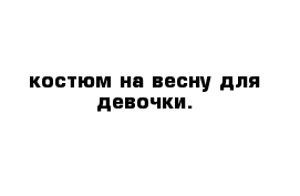 костюм на весну для девочки.